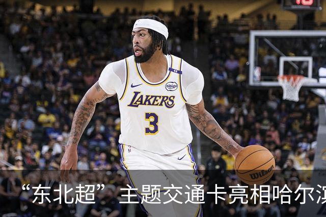 “东北超”主题交通卡亮相哈尔滨 全国300余城市通用