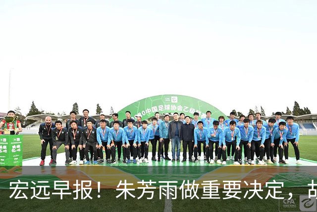 宏远早报！朱芳雨做重要决定，胡明轩深夜表态，徐杰最新消息