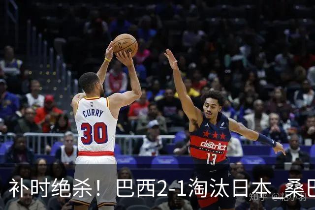 补时绝杀！巴西2-1淘汰日本 桑巴军团晋级16强