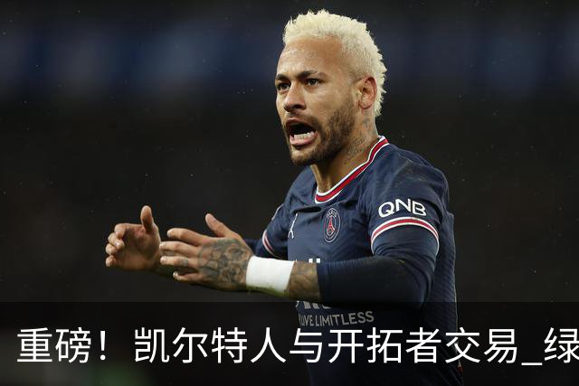 重磅！凯尔特人与开拓者交易 绿军得到霍勒迪