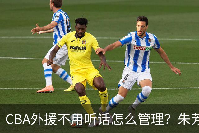 CBA外援不用听话怎么管理？朱芳雨：翻译会给他看我以前是什么状态